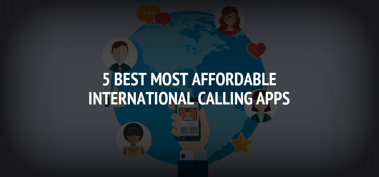 5 Best Most Affordable International Calling Apps