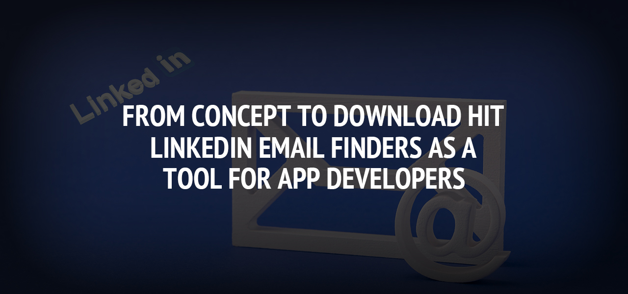 From Concept to Download Hit: LinkedIn Email Finders as a Tool for App Developers